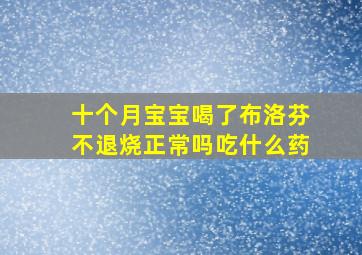 十个月宝宝喝了布洛芬不退烧正常吗吃什么药