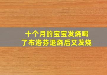 十个月的宝宝发烧喝了布洛芬退烧后又发烧