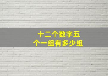 十二个数字五个一组有多少组