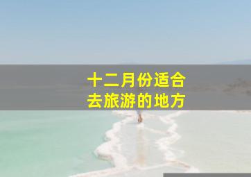 十二月份适合去旅游的地方