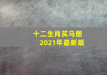 十二生肖买马图2021年最新版