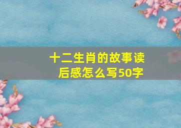 十二生肖的故事读后感怎么写50字