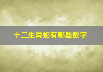 十二生肖蛇有哪些数字