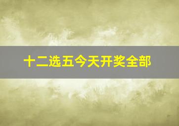 十二选五今天开奖全部