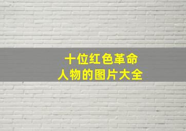 十位红色革命人物的图片大全