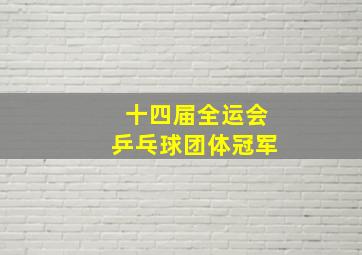 十四届全运会乒乓球团体冠军