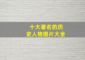 十大著名的历史人物图片大全