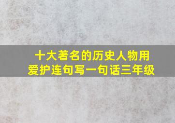 十大著名的历史人物用爱护连句写一句话三年级