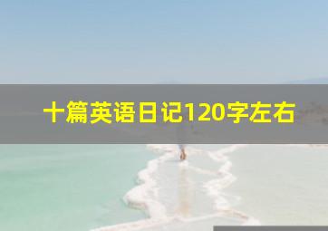 十篇英语日记120字左右