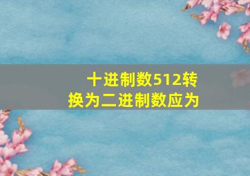 十进制数512转换为二进制数应为