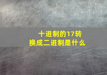 十进制的17转换成二进制是什么