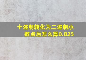 十进制转化为二进制小数点后怎么算0.825