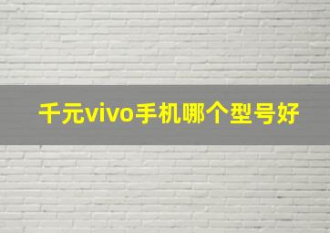 千元vivo手机哪个型号好