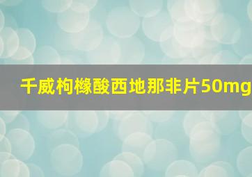 千威枸橼酸西地那非片50mg