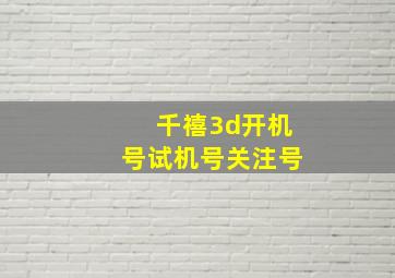 千禧3d开机号试机号关注号