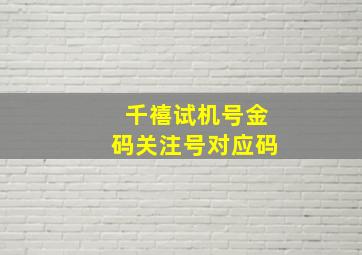 千禧试机号金码关注号对应码