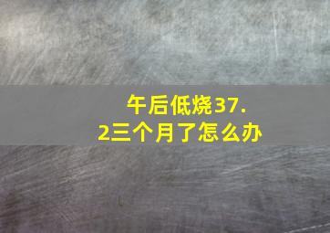 午后低烧37.2三个月了怎么办