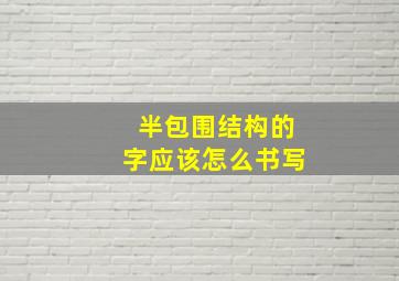 半包围结构的字应该怎么书写