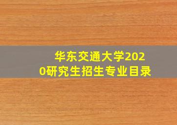 华东交通大学2020研究生招生专业目录