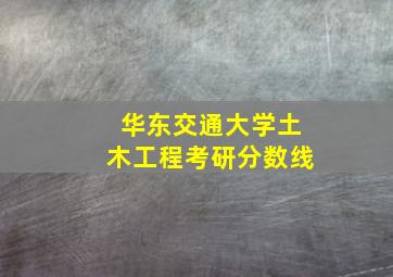 华东交通大学土木工程考研分数线