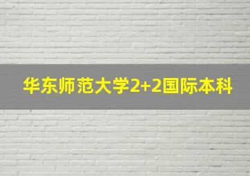 华东师范大学2+2国际本科