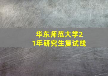 华东师范大学21年研究生复试线