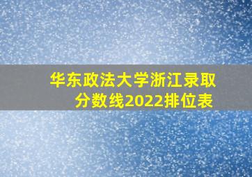 华东政法大学浙江录取分数线2022排位表