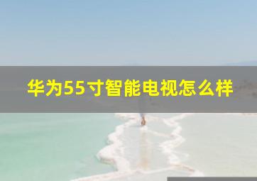 华为55寸智能电视怎么样