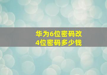 华为6位密码改4位密码多少钱