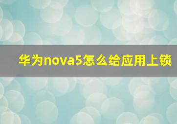 华为nova5怎么给应用上锁