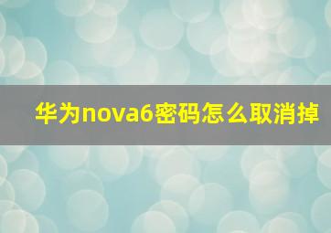 华为nova6密码怎么取消掉