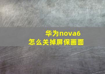 华为nova6怎么关掉屏保画面