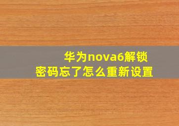 华为nova6解锁密码忘了怎么重新设置