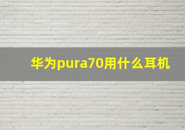 华为pura70用什么耳机