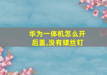 华为一体机怎么开后盖,没有螺丝钉