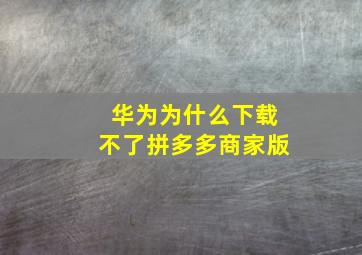 华为为什么下载不了拼多多商家版