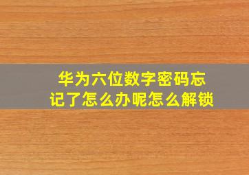 华为六位数字密码忘记了怎么办呢怎么解锁