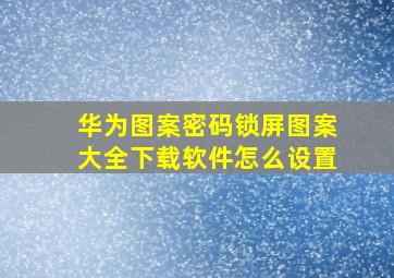 华为图案密码锁屏图案大全下载软件怎么设置