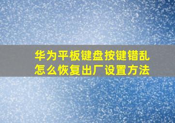 华为平板键盘按键错乱怎么恢复出厂设置方法