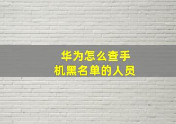 华为怎么查手机黑名单的人员