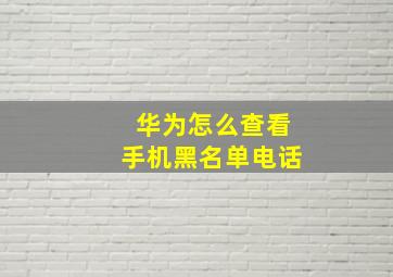 华为怎么查看手机黑名单电话