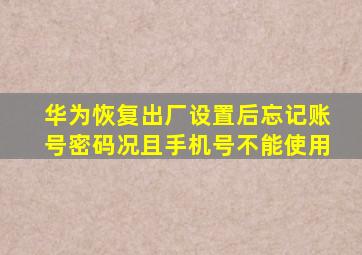 华为恢复出厂设置后忘记账号密码况且手机号不能使用