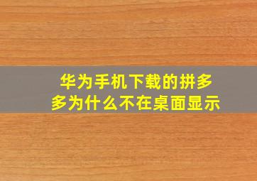 华为手机下载的拼多多为什么不在桌面显示