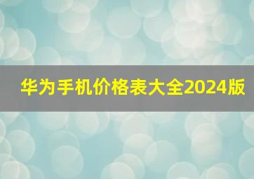 华为手机价格表大全2024版