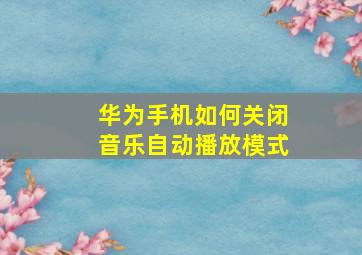 华为手机如何关闭音乐自动播放模式