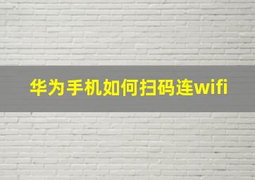 华为手机如何扫码连wifi