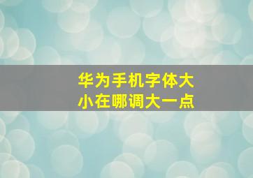 华为手机字体大小在哪调大一点