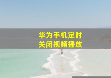 华为手机定时关闭视频播放