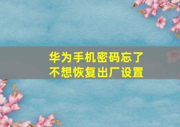 华为手机密码忘了不想恢复出厂设置