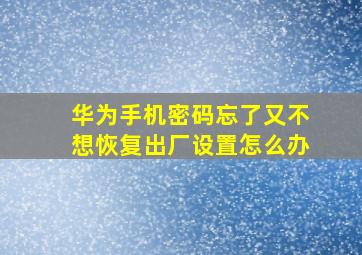 华为手机密码忘了又不想恢复出厂设置怎么办